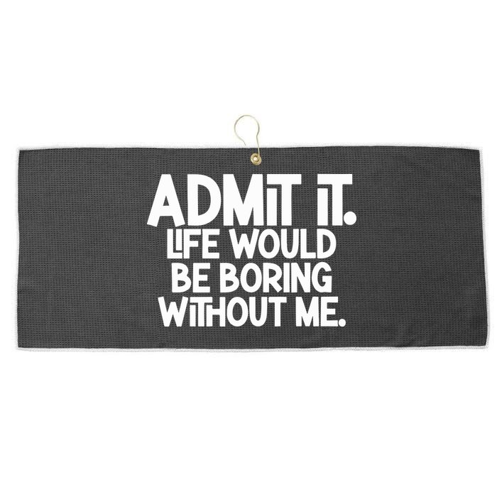 Admit It Life Would Be Boring Without Me Large Microfiber Waffle Golf Towel