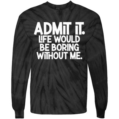 Admit It Life Would Be Boring Without Me Tie-Dye Long Sleeve Shirt