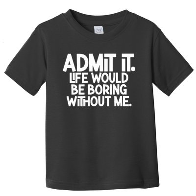 Shannon Sharpe Wearing Admit It Life Would Be Boring Without Me Toddler T-Shirt