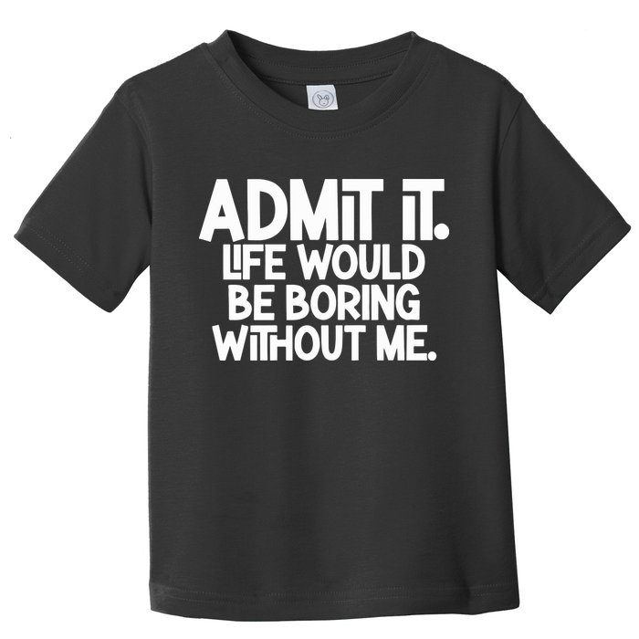 Shannon Sharpe Wearing Admit It Life Would Be Boring Without Me Toddler T-Shirt