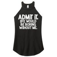 Admit It Life Would Be Boring Without Me Women's Perfect Tri Rocker Tank