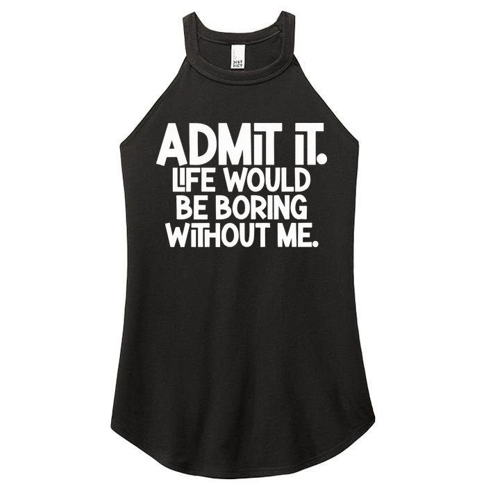 Admit It Life Would Be Boring Without Me Women's Perfect Tri Rocker Tank