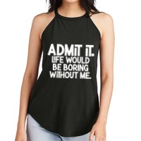 Admit It Life Would Be Boring Without Me Women's Perfect Tri Rocker Tank