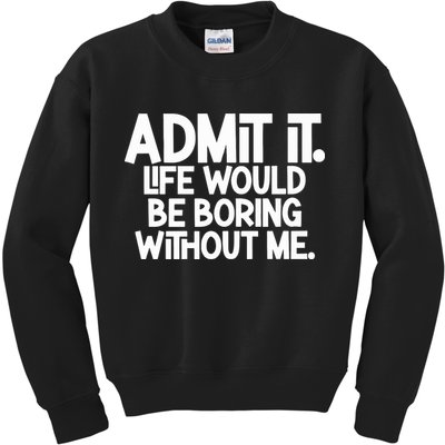 Admit It Life Would Be Boring Without Me Kids Sweatshirt