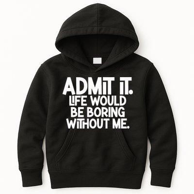 Admit It Life Would Be Boring Without Me Kids Hoodie