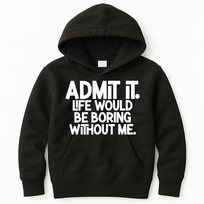 Admit It Life Would Be Boring Without Me Kids Hoodie