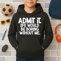Admit It Life Would Be Boring Without Me Kids Hoodie