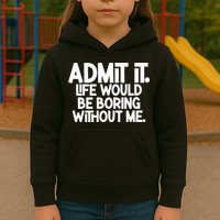 Admit It Life Would Be Boring Without Me Kids Hoodie