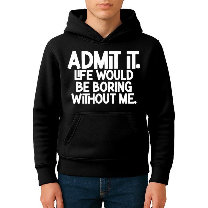 Admit It Life Would Be Boring Without Me Kids Hoodie