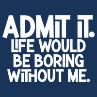 Admit It Life Would Be Boring Without Me Infant Baby Jersey Bodysuit