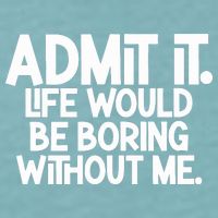 Admit It Life Would Be Boring Without Me Sueded Cloud Jersey T-Shirt