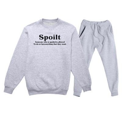 Spoilt Someone Who Is Spoiled Is Allowed To Do Or Have Anything That They Want Premium Crewneck Sweatsuit Set