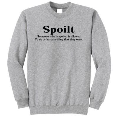 Spoilt Someone Who Is Spoiled Is Allowed To Do Or Have Anything That They Want Tall Sweatshirt