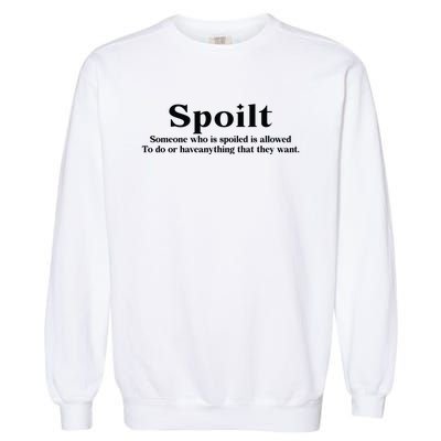 Spoilt Someone Who Is Spoiled Is Allowed To Do Or Have Anything That They Want Garment-Dyed Sweatshirt