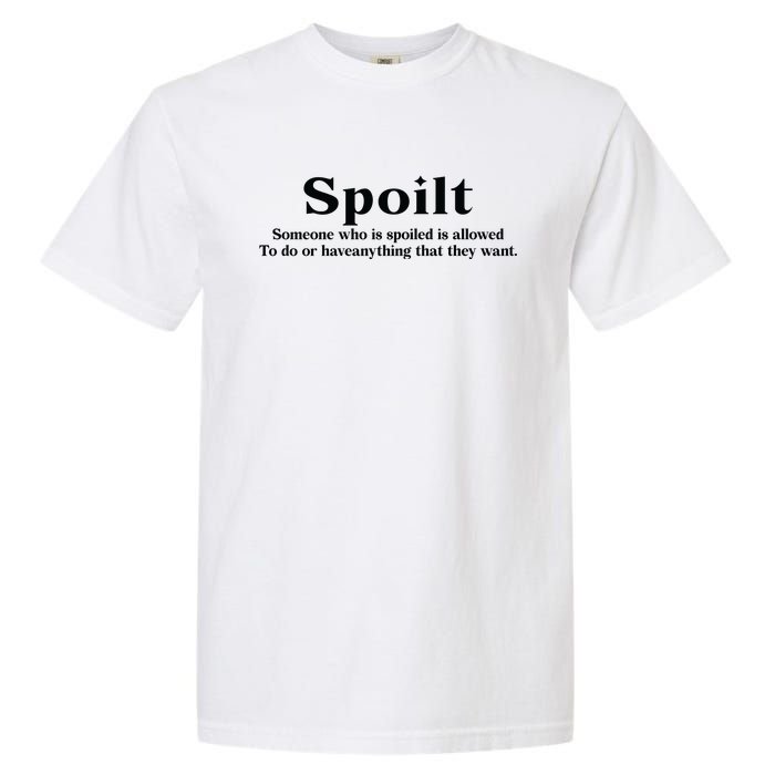 Spoilt Someone Who Is Spoiled Is Allowed To Do Or Have Anything That They Want Garment-Dyed Heavyweight T-Shirt