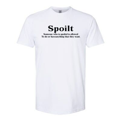 Spoilt Someone Who Is Spoiled Is Allowed To Do Or Have Anything That They Want Softstyle CVC T-Shirt