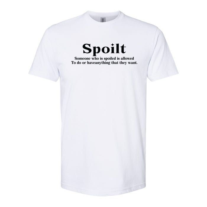 Spoilt Someone Who Is Spoiled Is Allowed To Do Or Have Anything That They Want Softstyle CVC T-Shirt