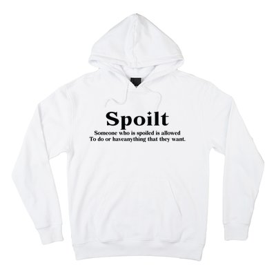 Spoilt Someone Who Is Spoiled Is Allowed To Do Or Have Anything That They Want Hoodie