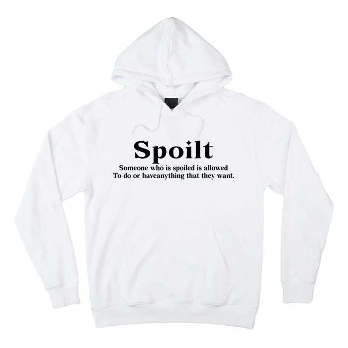 Spoilt Someone Who Is Spoiled Is Allowed To Do Or Have Anything That They Want Hoodie