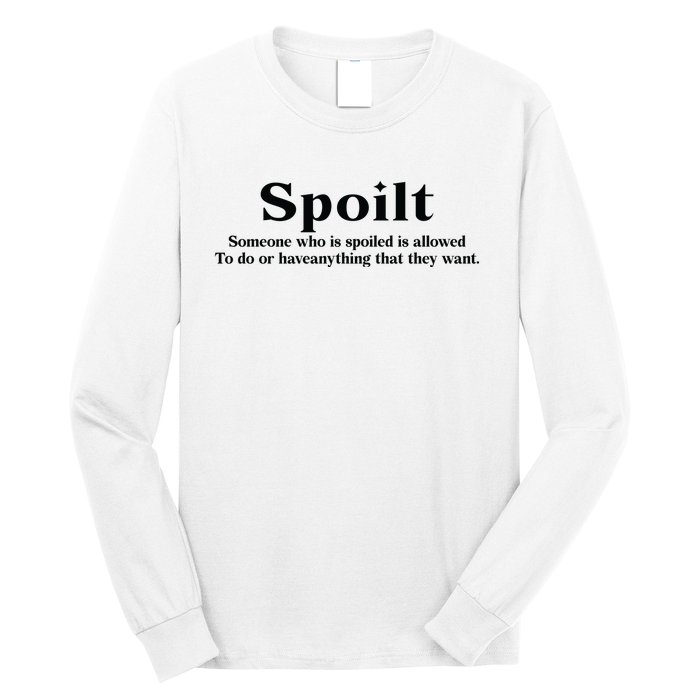 Spoilt Someone Who Is Spoiled Is Allowed To Do Or Have Anything That They Want Long Sleeve Shirt