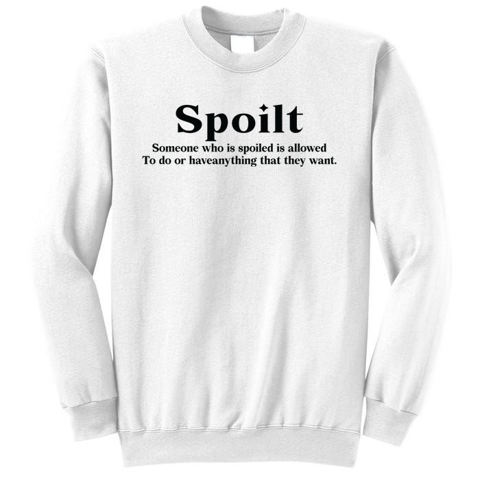 Spoilt Someone Who Is Spoiled Is Allowed To Do Or Have Anything That They Want Sweatshirt