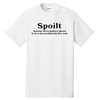 Spoilt Someone Who Is Spoiled Is Allowed To Do Or Have Anything That They Want Tall T-Shirt