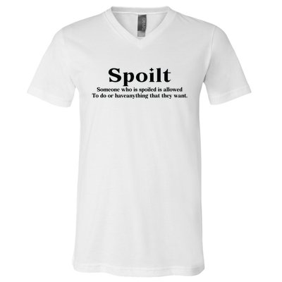 Spoilt Someone Who Is Spoiled Is Allowed To Do Or Have Anything That They Want V-Neck T-Shirt