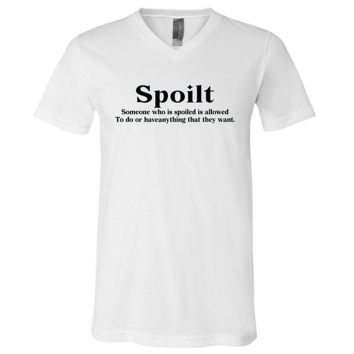 Spoilt Someone Who Is Spoiled Is Allowed To Do Or Have Anything That They Want V-Neck T-Shirt