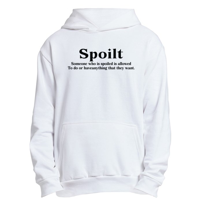 Spoilt Someone Who Is Spoiled Is Allowed To Do Or Have Anything That They Want Urban Pullover Hoodie