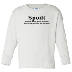 Spoilt Someone Who Is Spoiled Is Allowed To Do Or Have Anything That They Want Toddler Long Sleeve Shirt