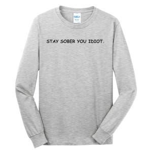 Stay Sober You Idiot Tall Long Sleeve T-Shirt