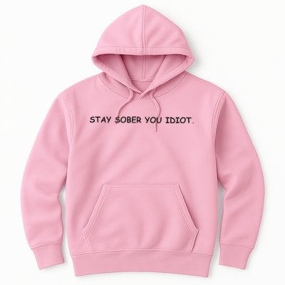 Stay Sober You Idiot Hoodie