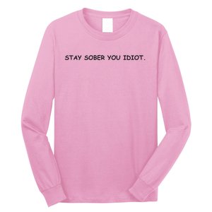 Stay Sober You Idiot Long Sleeve Shirt