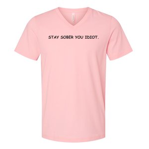 Stay Sober You Idiot V-Neck T-Shirt