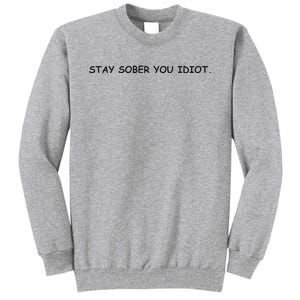 Stay Sober You Idiot Tall Sweatshirt