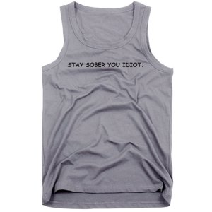 Stay Sober You Idiot Tank Top