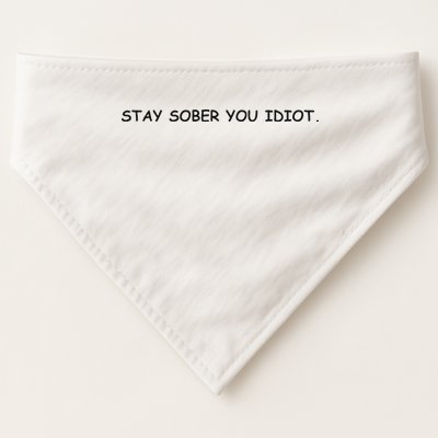 Stay Sober You Idiot USA-Made Doggie Bandana