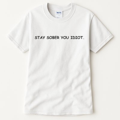 Stay Sober You Idiot Tall T-Shirt
