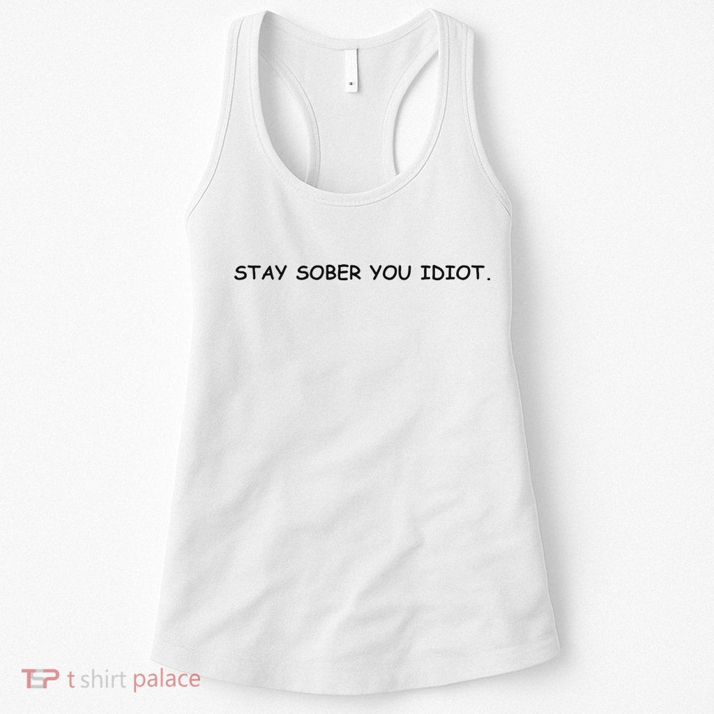 Stay Sober You Idiot Womens Tank Top