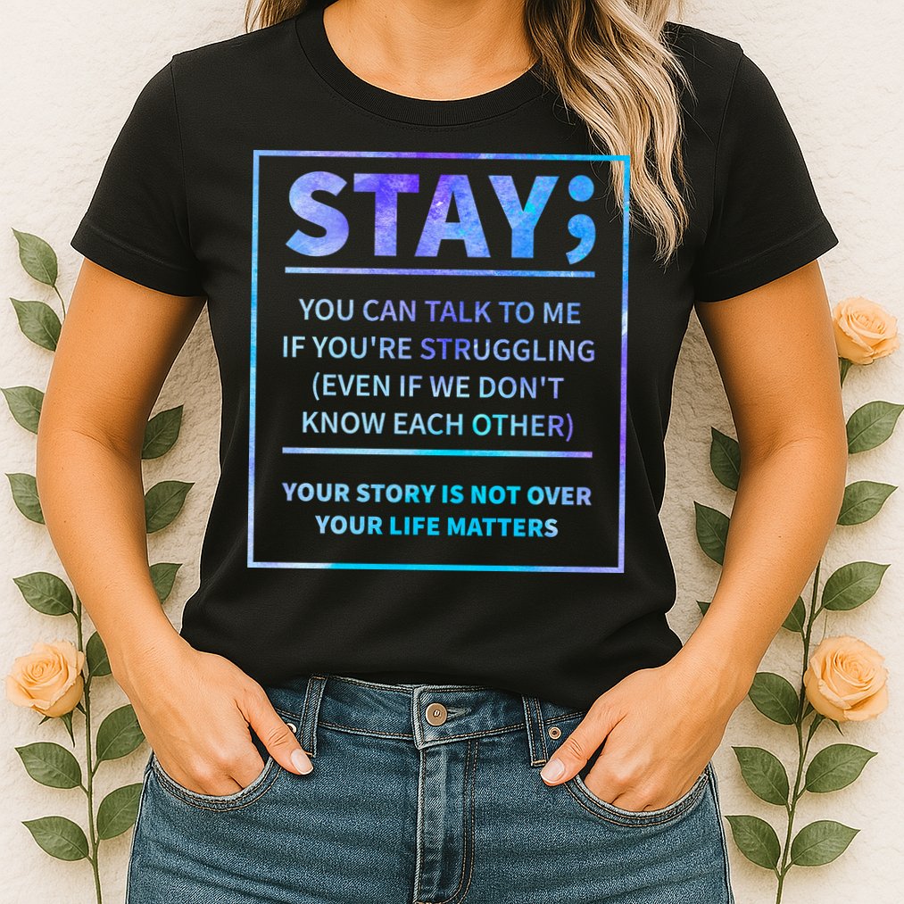 Stay Semicolon Your Life Matters Suicide Prevention Awareness Womens T-Shirt