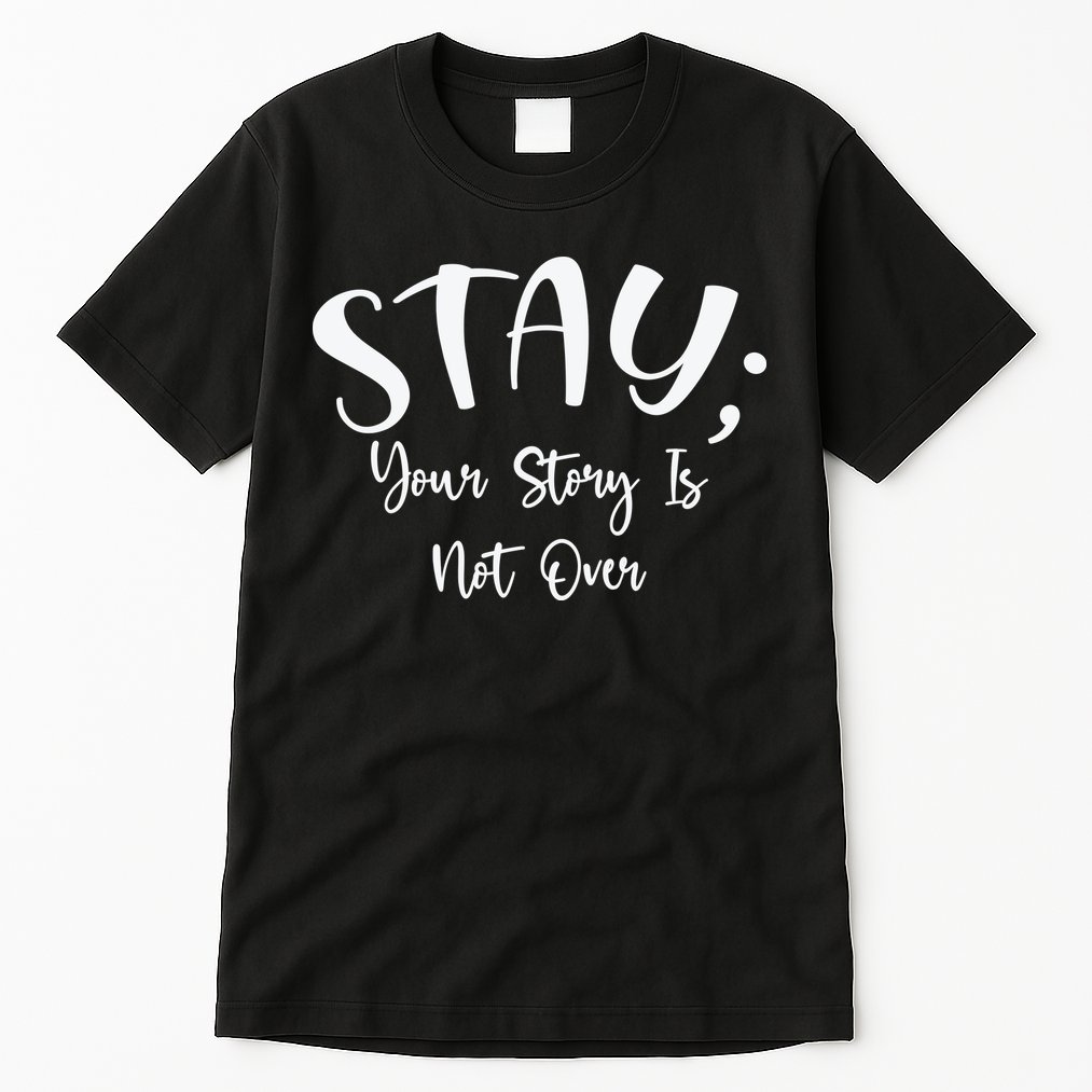 Stay Semicolon Your Story Is Not Over Suicide Prevention Awareness Tall T-Shirt