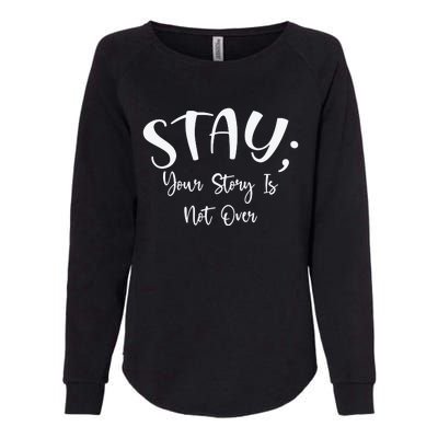 Stay Semicolon Your Story Is Not Over Suicide Prevention Awareness Womens California Wash Sweatshirt