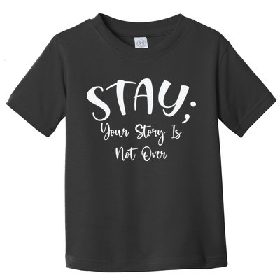 Stay Semicolon Your Story Is Not Over Suicide Prevention Awareness Toddler T-Shirt