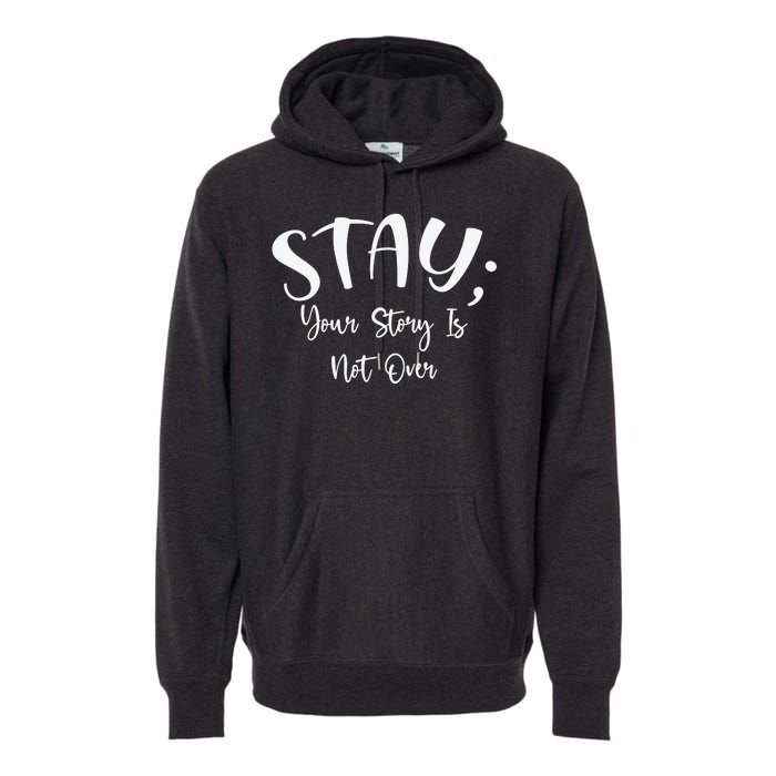 Stay Semicolon Your Story Is Not Over Suicide Prevention Awareness Premium Hoodie