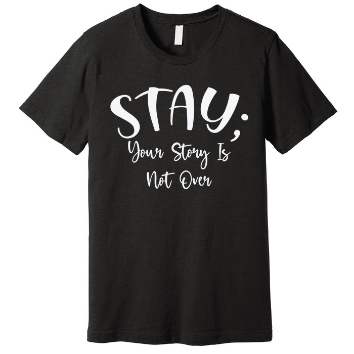 Stay Semicolon Your Story Is Not Over Suicide Prevention Awareness Premium T-Shirt