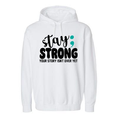 Stay Strong Your Story Isnt Over Yet Suicide Prevention Garment-Dyed Fleece Hoodie