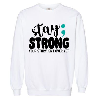 Stay Strong Your Story Isnt Over Yet Suicide Prevention Garment-Dyed Sweatshirt