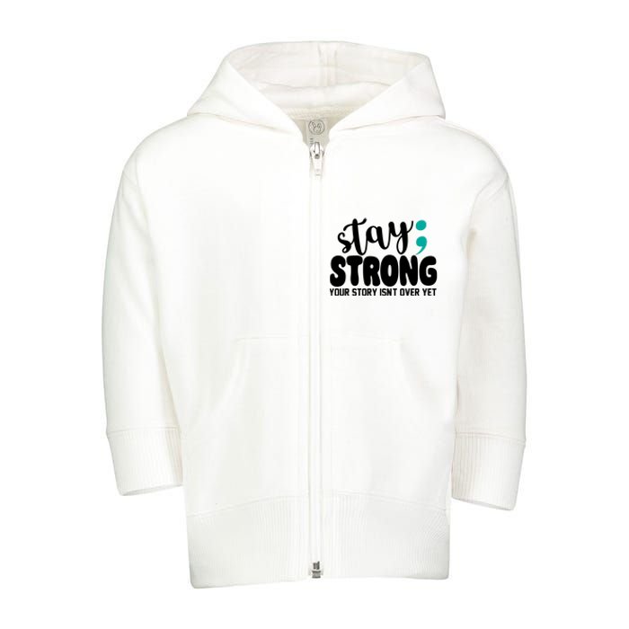 Stay Strong Your Story Isnt Over Yet Suicide Prevention Toddler Zip Fleece Hoodie