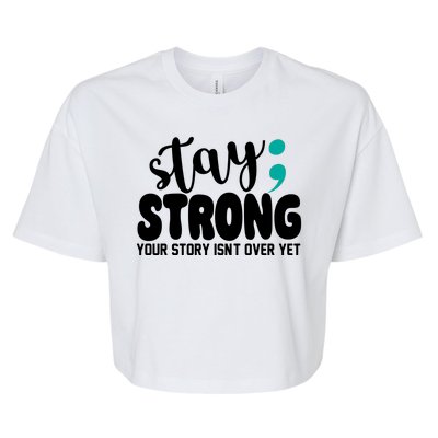 Stay Strong Your Story Isnt Over Yet Suicide Prevention Bella+Canvas Jersey Crop Tee