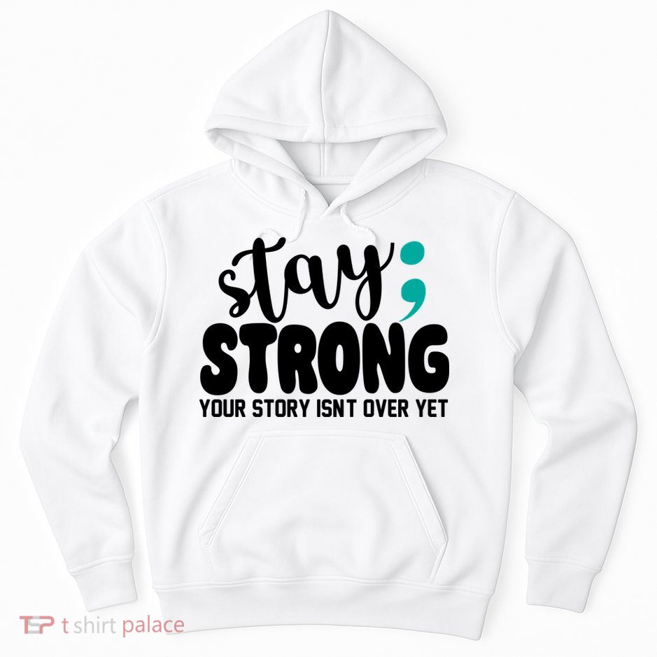 Stay Strong Your Story Isnt Over Yet Suicide Prevention Hoodie